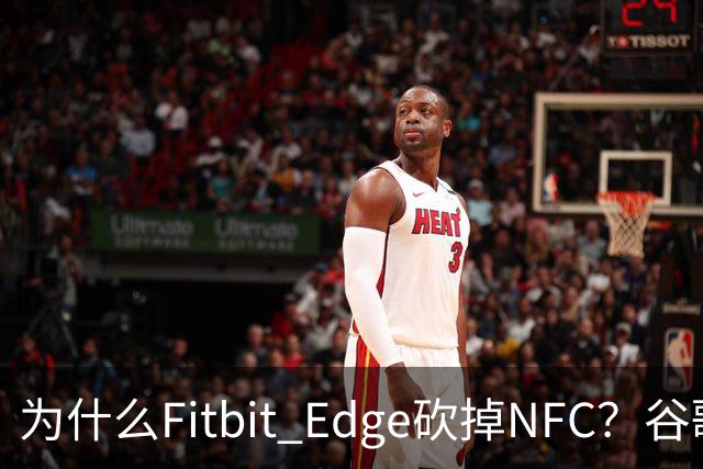 为什么Fitbit Edge砍掉NFC？谷歌：不到1%的人用