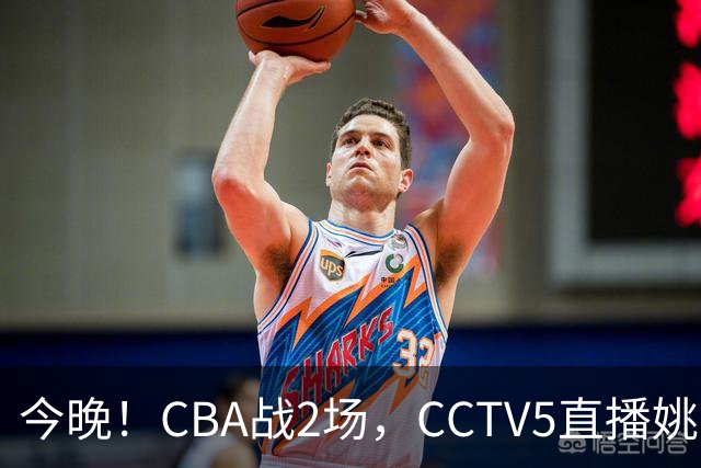 今晚！CBA战2场，CCTV5直播姚明老东家上海男篮VS广东男篮，吉林男篮PK宁波