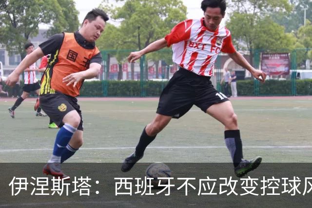 伊涅斯塔：西班牙不应改变控球风格 输球与风格无关