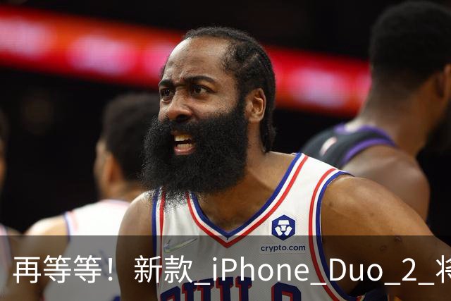再等等！新款 iPhone Duo 2 将支持面容识别解锁