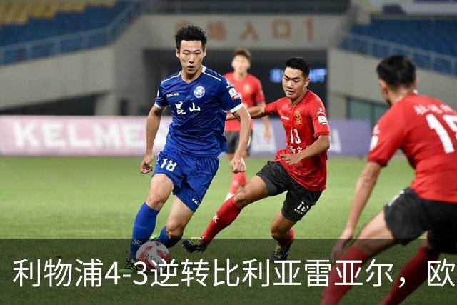 利物浦4-3逆转比利亚雷亚尔，欧冠三连胜彰显铁血韧性