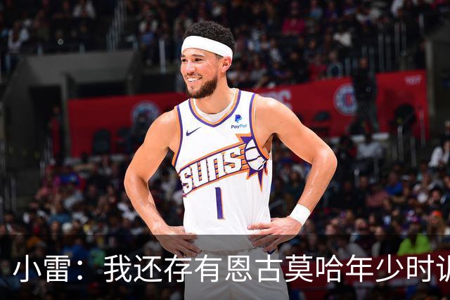 小雷：我还存有恩古莫哈年少时训练的视频，他付出的努力超过常人