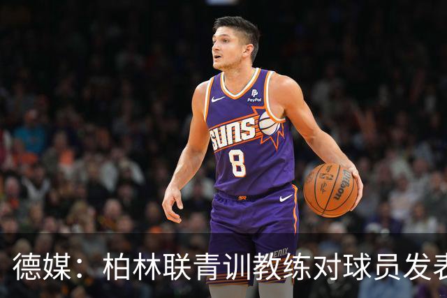 德媒：柏林联青训教练对球员发表种族歧视言论，被禁赛12周后辞职