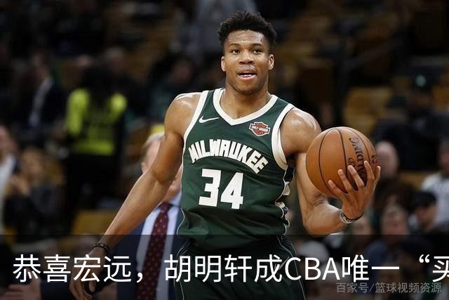 恭喜宏远，胡明轩成CBA唯一“买脚”球员，赵睿与赵继伟资格被取消