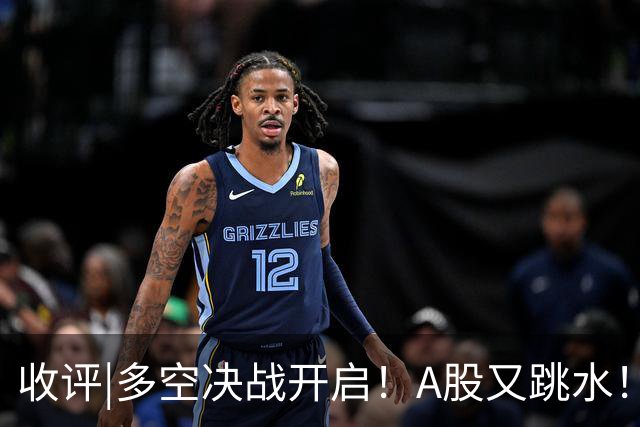 收评|多空决战开启！A股又跳水！怕不怕！