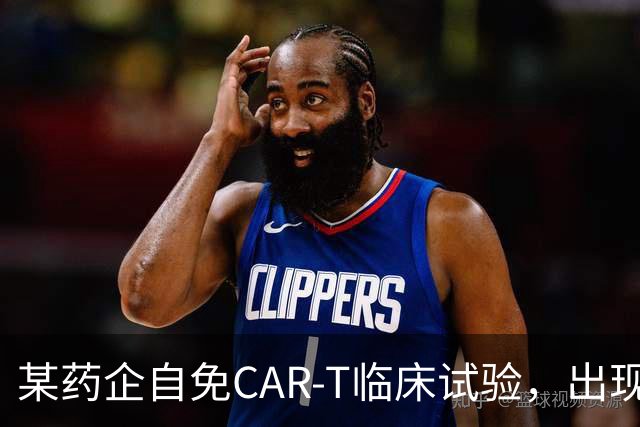 某药企自免CAR-T临床试验，出现患者死亡