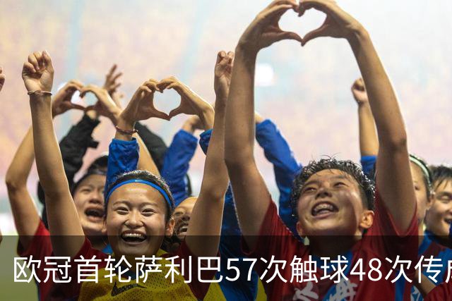 欧冠首轮萨利巴57次触球48次传成功 成功率91.7%