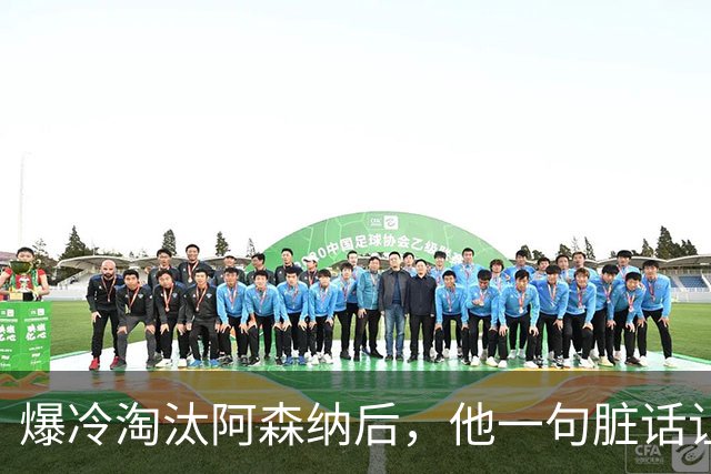 爆冷淘汰阿森纳后，他一句脏话让天空体育连道四次歉