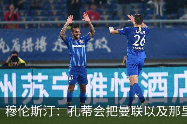 穆伦斯汀：孔蒂会把曼联以及那里的每一个人像橙子一样榨干