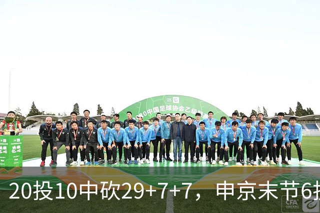 20投10中砍29+7+7，申京末节6投4中独得14分