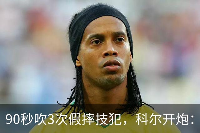 90秒吹3次假摔技犯，科尔开炮：联盟总在球员后面追