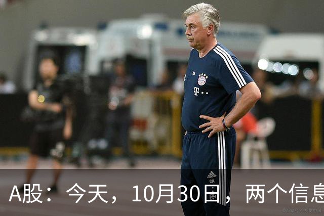 A股：今天，10月30日，两个信息来了，行情尾声将至？