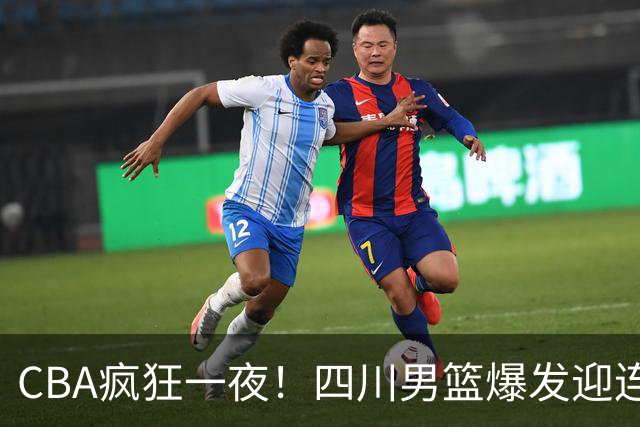 CBA疯狂一夜！四川男篮爆发迎连胜，山西碾压，广东又输+两连败