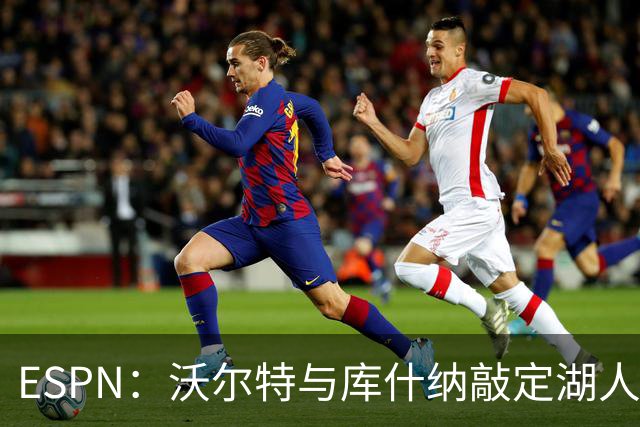 ESPN：沃尔特与库什纳敲定湖人出售条款，估值125亿美元