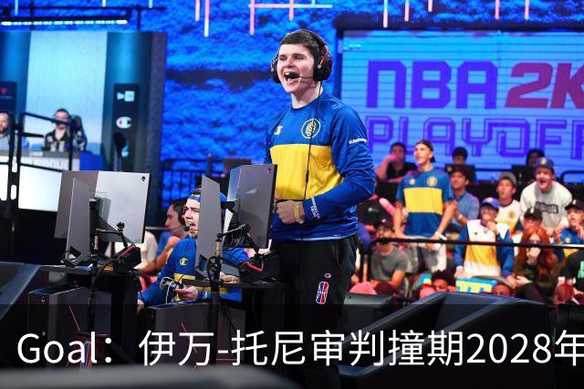 Goal：伊万-托尼审判撞期2028年欧洲杯，或缺席赛事